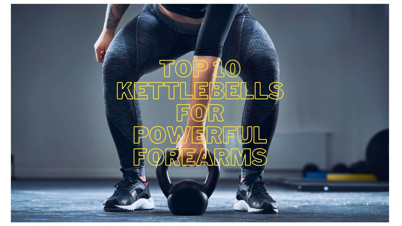 Top Kettlebells For Powerful ForearmsTop Kettlebells For Powerful Forearms